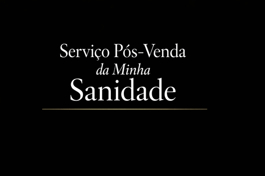 Serviço Pós-Venda da Minha Sanidade Mental