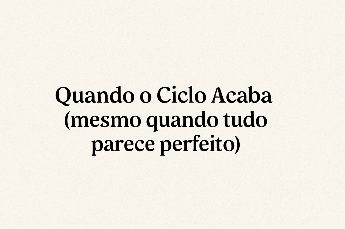 Terminei um ciclo sem ninguém ver. O ciclo era eu.